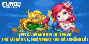 bắn cá hoàng gia fun88, thử tài bắn cá nhận ngay kho báu khổng lồ