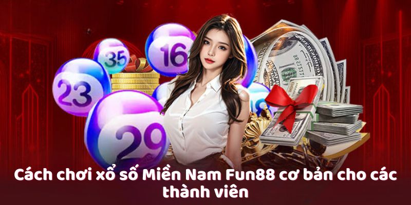 Cách chơi xổ số Miền Nam Fun88 cơ bản cho các thành viên