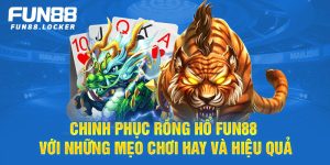 chinh phục rồng hổ fun88 với những mẹo chơi hay và hiệu quả