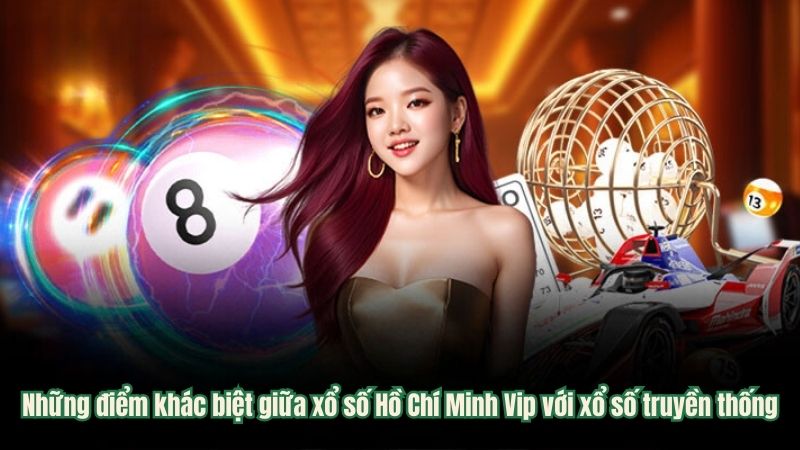 Những điểm khác biệt giữa xổ số Hồ Chí Minh Vip với xổ số truyền thống