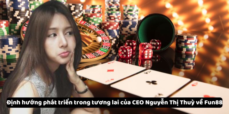 Định hướng phát triển trong tương lai của CEO Nguyễn Thị Thuỳ về Fun88