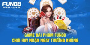 game bài phỏm fun88, chơi hay nhận thưởng khủng