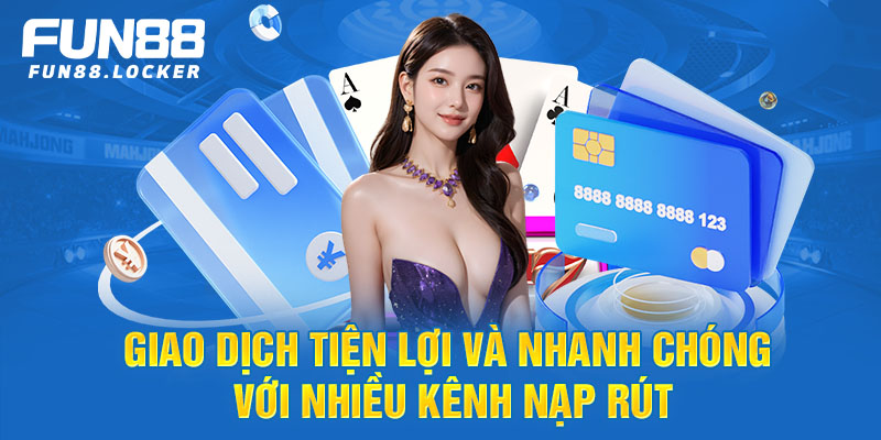 Giao dịch tiện lợi và nhanh chóng với nhiều kênh nạp rút