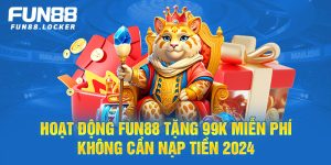 hoạt động fun88 tặng 99k miễn phí không cần nạp tiền 2024