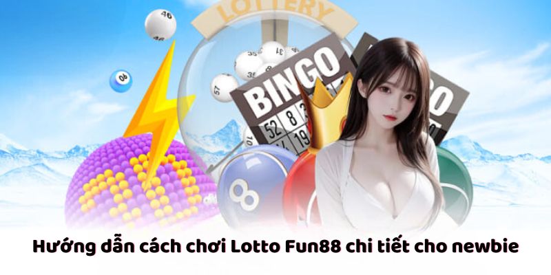 Hướng dẫn cách chơi Lotto Fun88 chi tiết cho newbie