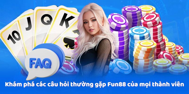 Khám phá các câu hỏi thường gặp Fun88 của mọi thành viên