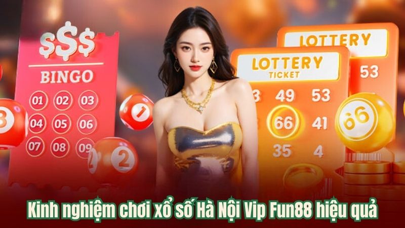 Kinh nghiệm chơi xổ số Hà Nội Vip Fun88 hiệu quả