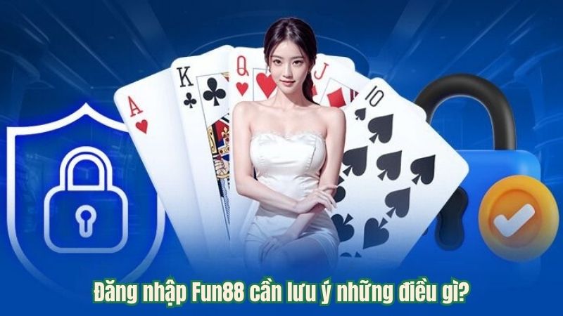 Đăng nhập Fun88 cần lưu ý những điều gì?