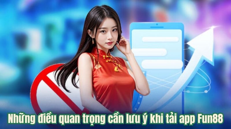 Những điều quan trọng cần lưu ý khi tải app Fun88