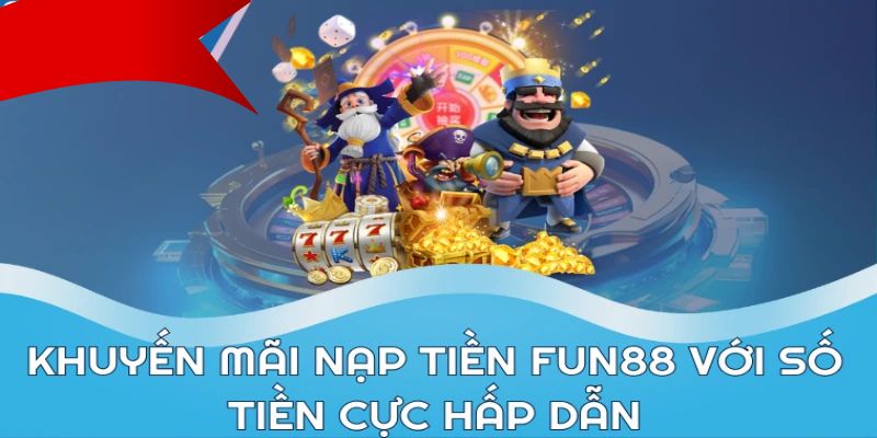 Lưu ý khuyến mãi nạp đầu fun88