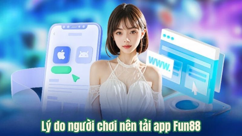 Lý do người chơi nên tải app Fun88