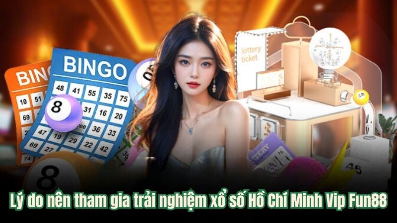 Lý do nên tham gia trải nghiệm xổ số Hồ Chí Minh Vip Fun88