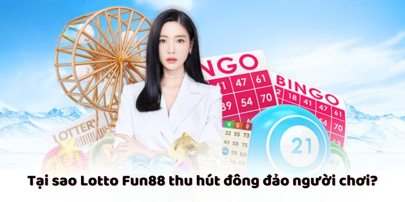 Tại sao Lotto Fun88 thu hút đông đảo người chơi?