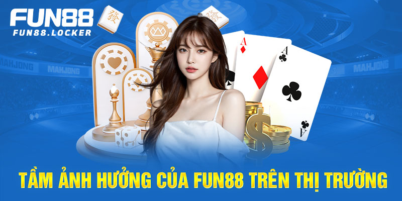 Tầm ảnh hưởng của Fun88 trên thị trường