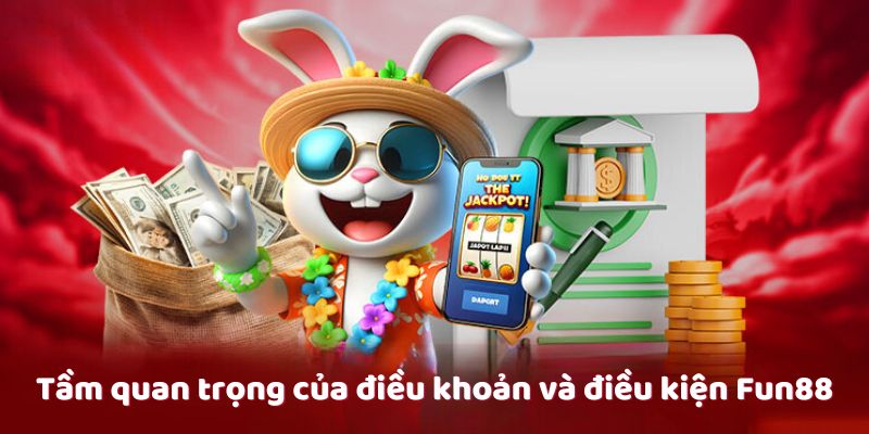 Tầm quan trọng của điều khoản và điều kiện Fun88