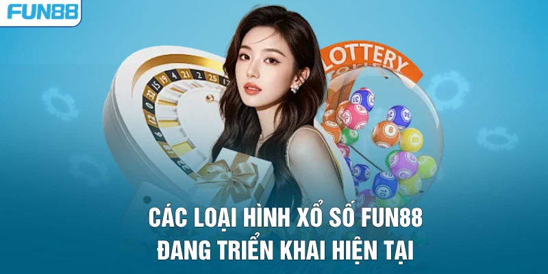 Các loại hình xổ số FUN88 đang triển khai hiện tại