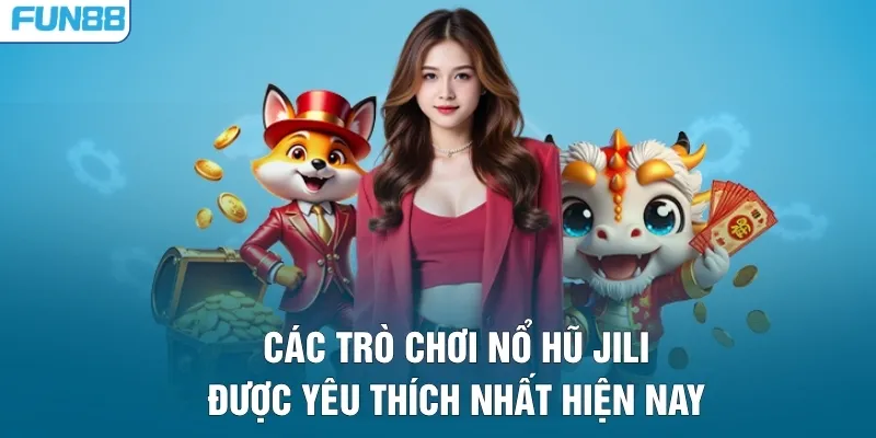 Các trò chơi nổ hũ JILI được yêu thích nhất hiện nay