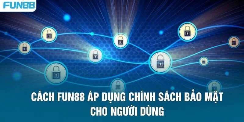 Cách FUN88 áp dụng chính sách bảo mật cho người dùng