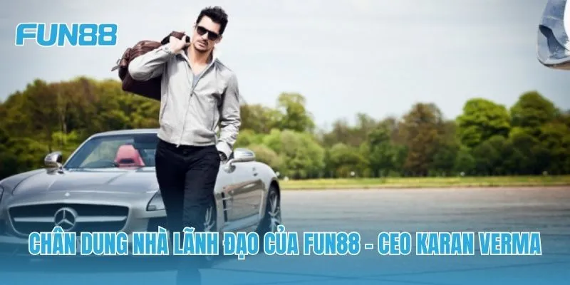 Chân dung nhà lãnh đạo của FUN88 - CEO Karan Verma