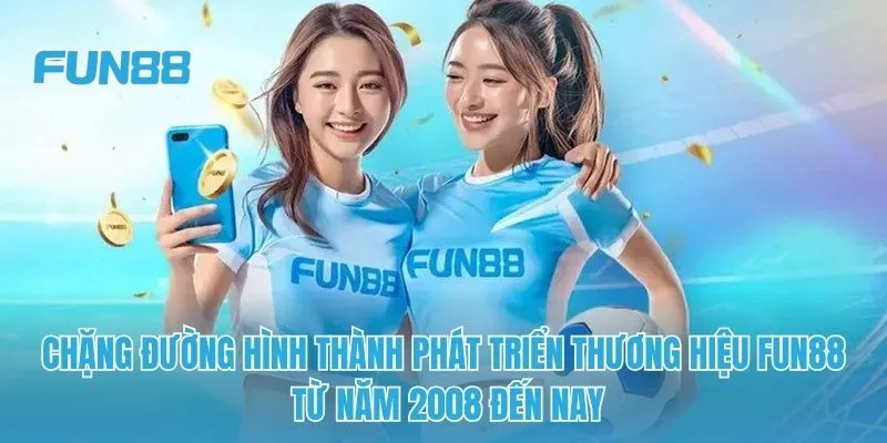 Chặng đường hình thành phát triển thương hiệu FUN88 từ năm 2008 đến nay
