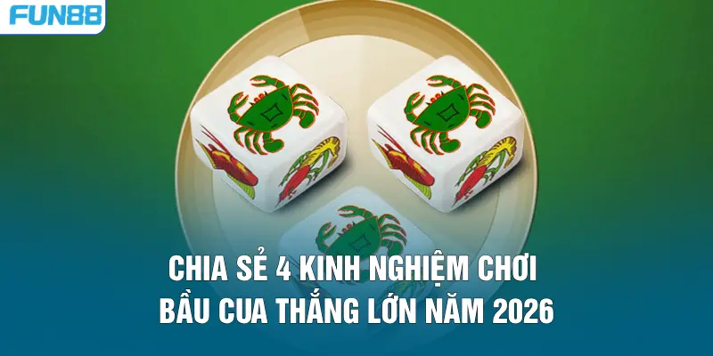 Chia sẻ 4 kinh nghiệm chơi bầu cua thắng lớn năm 2026