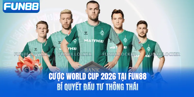 Cược World Cup 2026 Tại FUN88 - Bí Quyết Đầu Tư Thông Thái