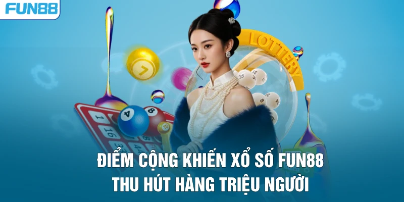 Điểm cộng khiến xổ số FUN88 thu hút hàng triệu người