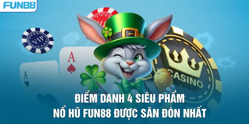 Điểm danh 4 siêu phẩm nổ hũ FUN88 được săn đón nhất