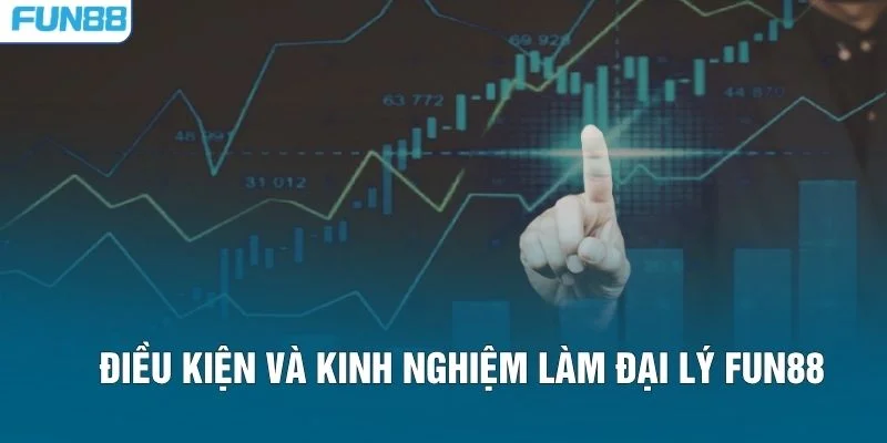 Điều kiện và kinh nghiệm làm Đại lý FUN88