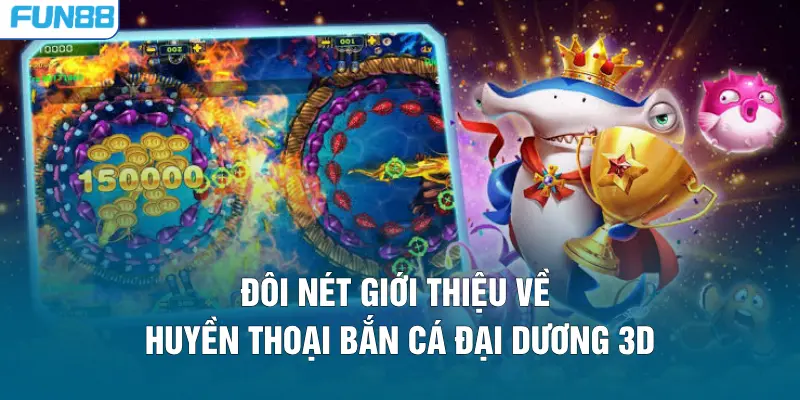 Đôi nét giới thiệu về huyền thoại bắn cá đại dương 3D