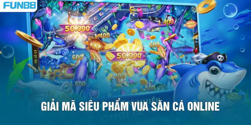 Giải mã siêu phẩm Vua săn cá online