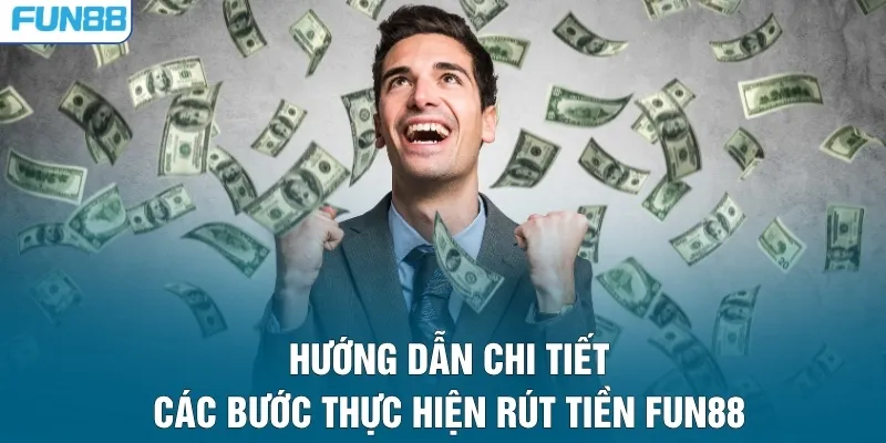 Hướng dẫn chi tiết các bước thực hiện rút tiền FUN88