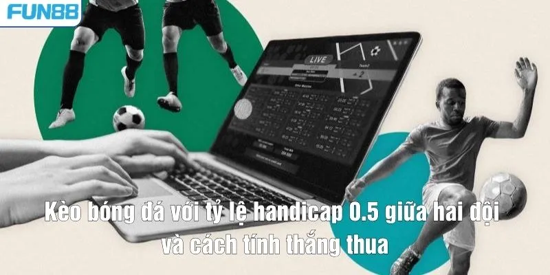 Kèo bóng đá với tỷ lệ handicap 0.5 giữa hai đội và cách tính thắng thua