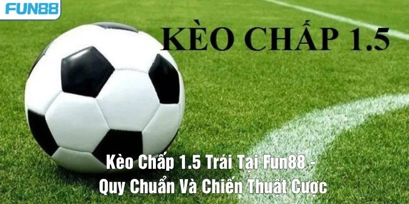 kèo chấp 1.5 trái