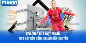 Kèo Chấp Nửa Một FUN88 - Tips Bắt Kèo Đúng Chuẩn Dân Chuyên