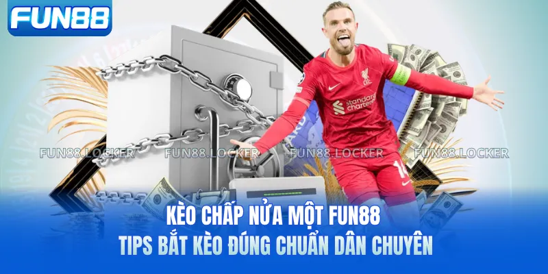 Kèo Chấp Nửa Một FUN88 - Tips Bắt Kèo Đúng Chuẩn Dân Chuyên