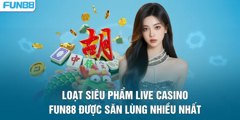 Loạt siêu phẩm live casino FUN88 được săn lùng nhiều nhất
