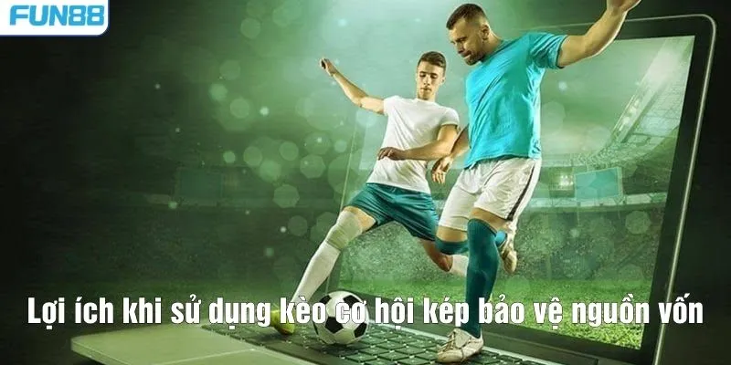 Lợi ích khi sử dụng kèo cơ hội kép bảo vệ nguồn vốn