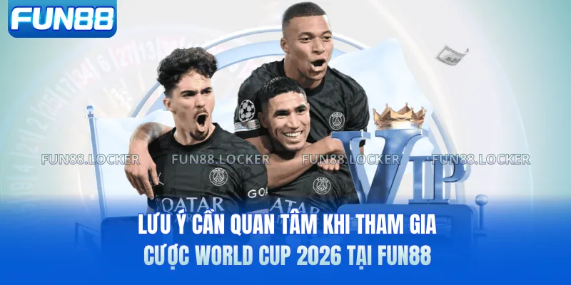 Lưu ý cần quan tâm khi tham gia cược World Cup 2026 tại FUN88