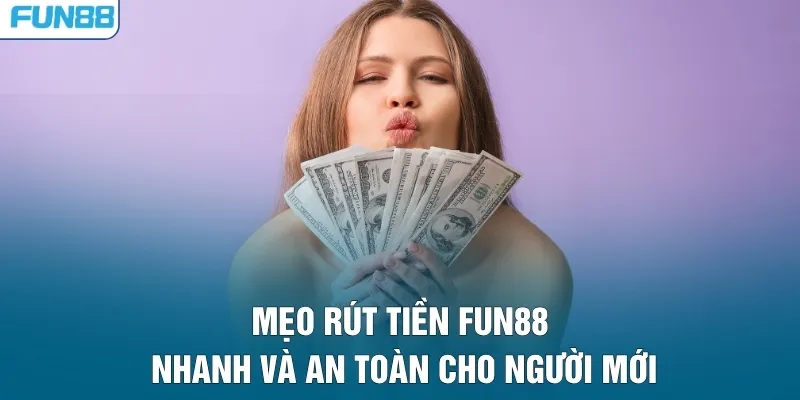 Mẹo rút tiền FUN88 nhanh và an toàn cho người mới