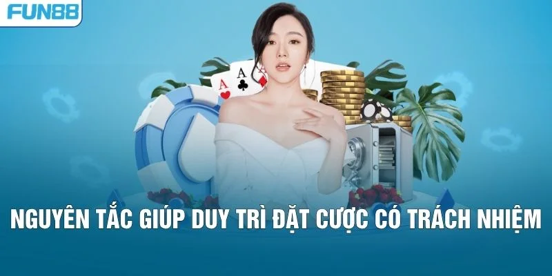 Nguyên tắc giúp duy trì đặt cược có trách nhiệm