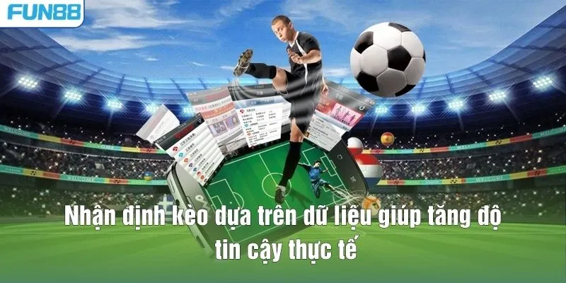 Nhận định kèo dựa trên dữ liệu giúp tăng độ tin cậy thực tế