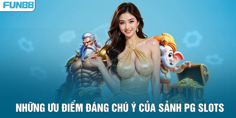 Những ưu điểm đáng chú ý của sảnh PG Slots