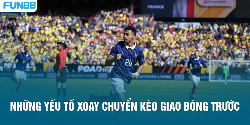 Những yếu tố xoay chuyển kèo giao bóng trước