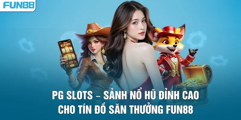 PG Slots – Sảnh Nổ Hũ Đỉnh Cao Cho Tín Đồ Săn Thưởng Fun88