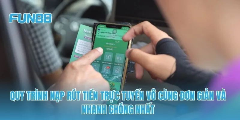 Quy trình nạp rút tiền trực tuyến vô cùng đơn giản và nhanh chóng nhất