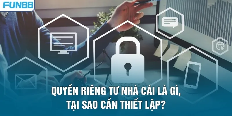 Quyền riêng tư nhà cái là gì, tại sao cần thiết lập?