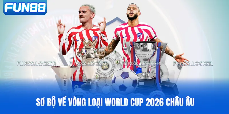 Sơ bộ về vòng loại World Cup 2026 châu Âu