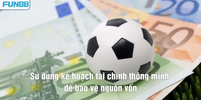 Sử dụng kế hoạch tài chính thông minh để bảo vệ nguồn vốn