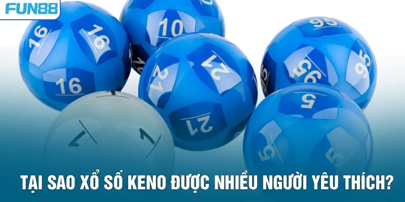 Tại sao xổ số Keno được nhiều người yêu thích?